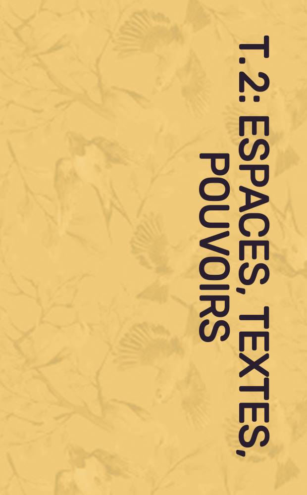T. 2 : Espaces, textes, pouvoirs