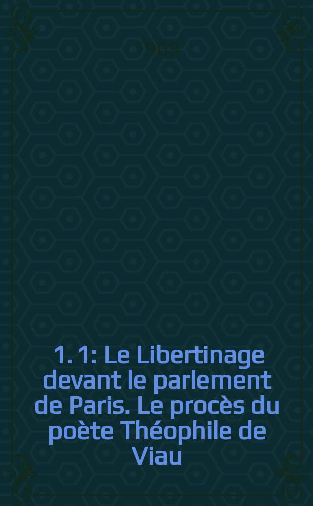 [1. 1] : Le Libertinage devant le parlement de Paris. Le procès du poète Théophile de Viau