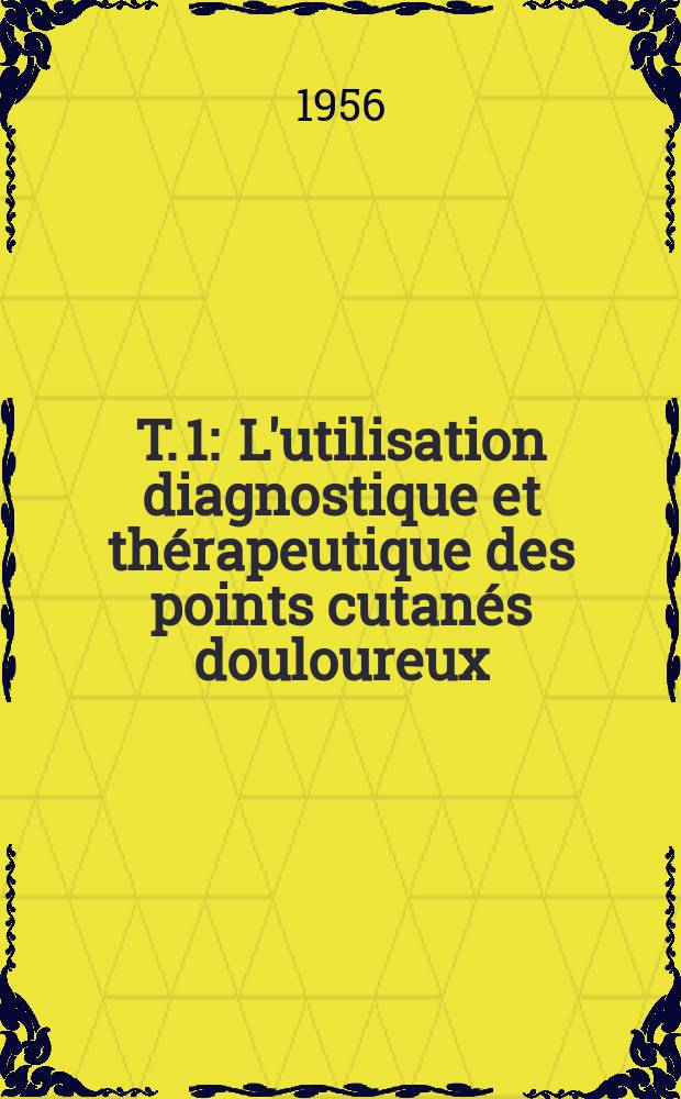 T. 1 : L'utilisation diagnostique et thérapeutique des points cutanés douloureux