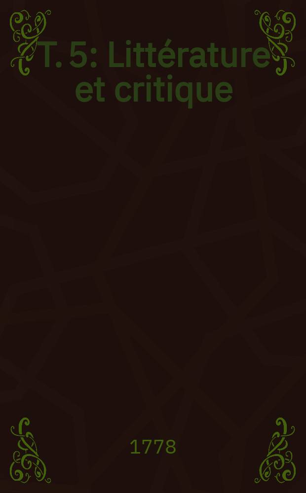 T. 5 : Littérature et critique