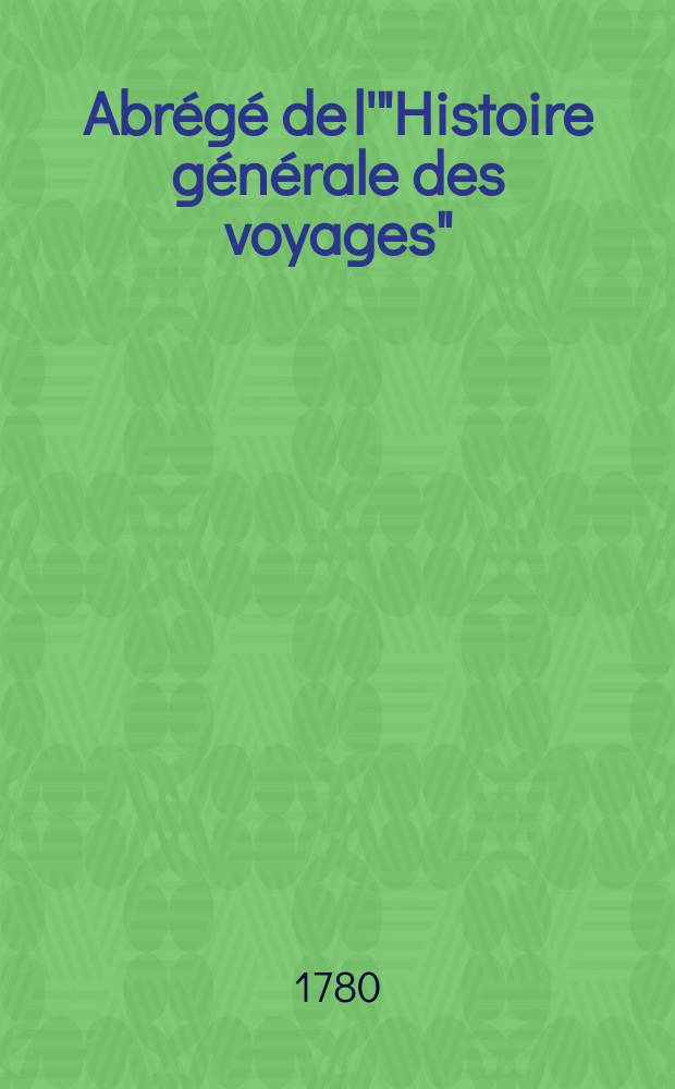 Abr&eacute;g&eacute; de l'"Histoire g&eacute;n&eacute;rale des voyages" : Contenant ce qu'il y a de plus remarquable, de plus utile & de mieux av&eacute;r&eacute; dans les pays o&ugrave; les voyageurs ont p&eacute;n&eacute;tr&eacute;; les m&oelig;urs des habitans, la religion, les usages, arts & sciences, commerce, manufactures Enrichie de cartes g&eacute;ographiques & de figures. T. 6
