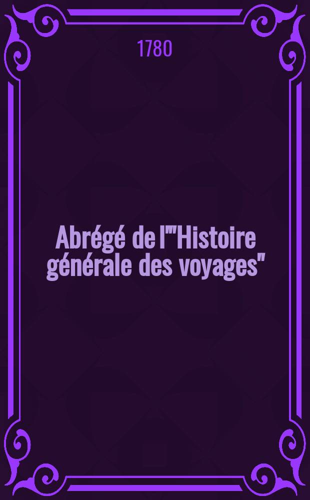 Abrégé de l'"Histoire générale des voyages" : Contenant ce qu'il y a de plus remarquable, de plus utile & de mieux avéré dans les pays où les voyageurs ont pénétré; les mœurs des habitans, la religion, les usages, arts & sciences, commerce, manufactures Enrichie de cartes géographiques & de figures. T. 21