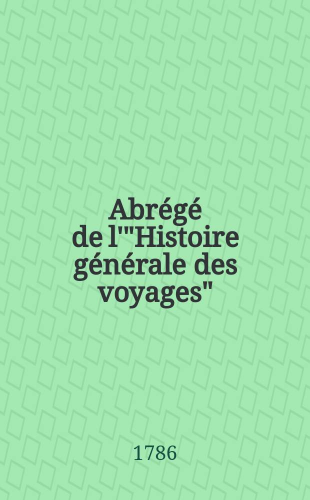 Abr&eacute;g&eacute; de l'"Histoire g&eacute;n&eacute;rale des voyages" : Contenant ce qu'il y a de plus remarquable, de plus utile & de mieux av&eacute;r&eacute; dans les pays o&ugrave; les voyageurs ont p&eacute;n&eacute;tr&eacute;; les m&oelig;urs des habitans, la religion, les usages, arts & sciences, commerce, manufactures Enrichie de cartes g&eacute;ographiques & de figures. T. 23 : Contenant le Troisi&egrave;me voyage de Cook