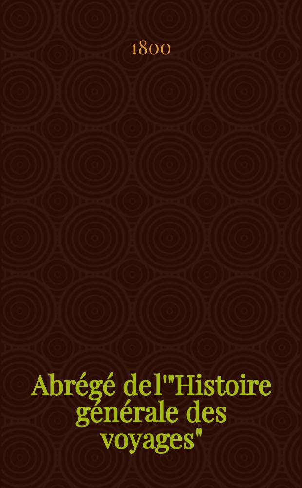 Abrégé de l'"Histoire générale des voyages" : Contenant ce qu'il y a de plus remarquable, de plus utile & de mieux avéré dans les pays où les voyageurs ont pénétré; les mœurs des habitans, la religion, les usages, arts & sciences, commerce, manufactures Enrichie de cartes géographiques & de figures. T. 29 : Sixième volume du Supplément & faisant suite aux Voyages du Levant