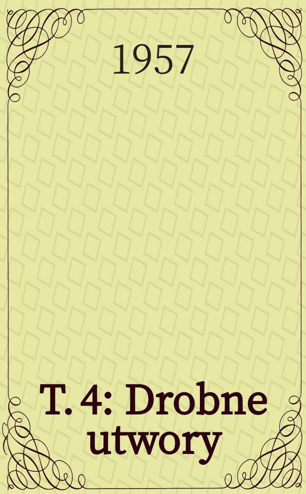 T. 4 : Drobne utwory