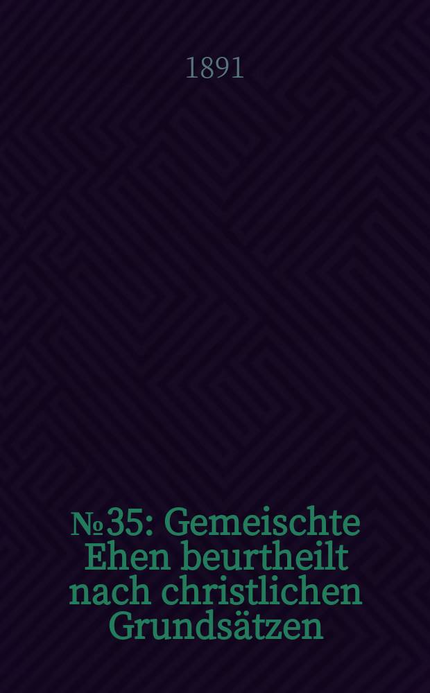 № 35 : Gemeischte Ehen beurtheilt nach christlichen Grundsätzen