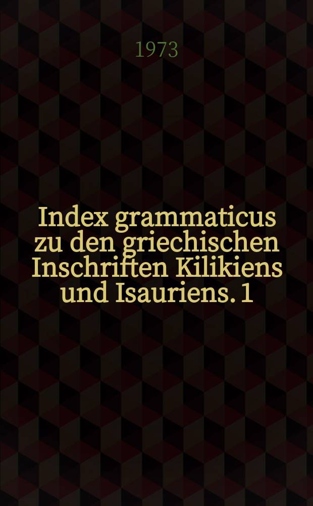 Index grammaticus zu den griechischen Inschriften Kilikiens und Isauriens. 1