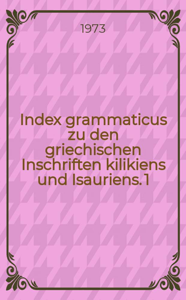 Index grammaticus zu den griechischen Inschriften kilikiens und Isauriens. 1
