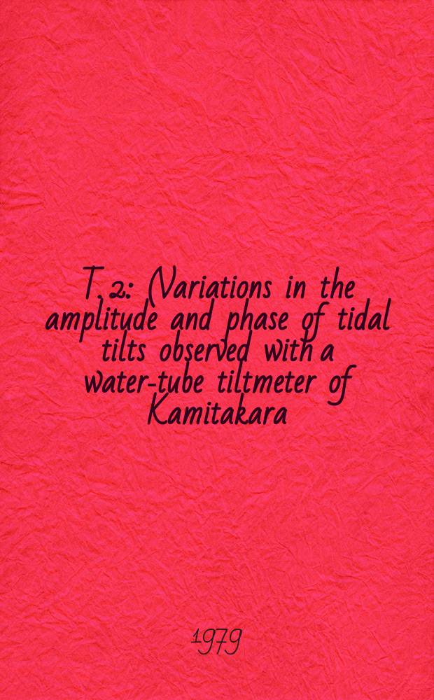 T. 2 : (Variations in the amplitude and phase of tidal tilts observed with a water-tube tiltmeter of Kamitakara) напечатан в том же журн.