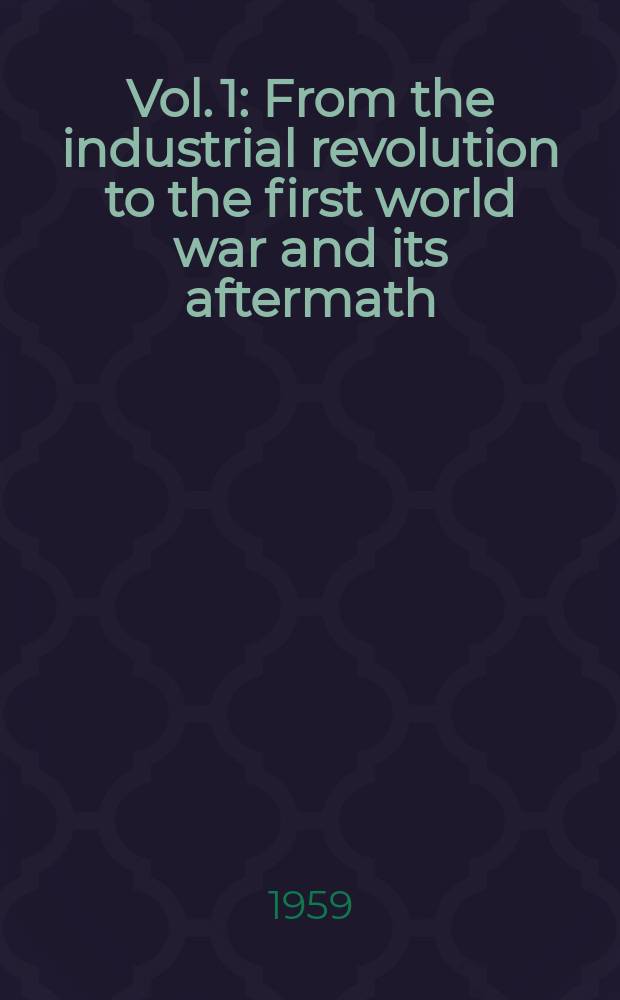 Vol. 1 : From the industrial revolution to the first world war and its aftermath
