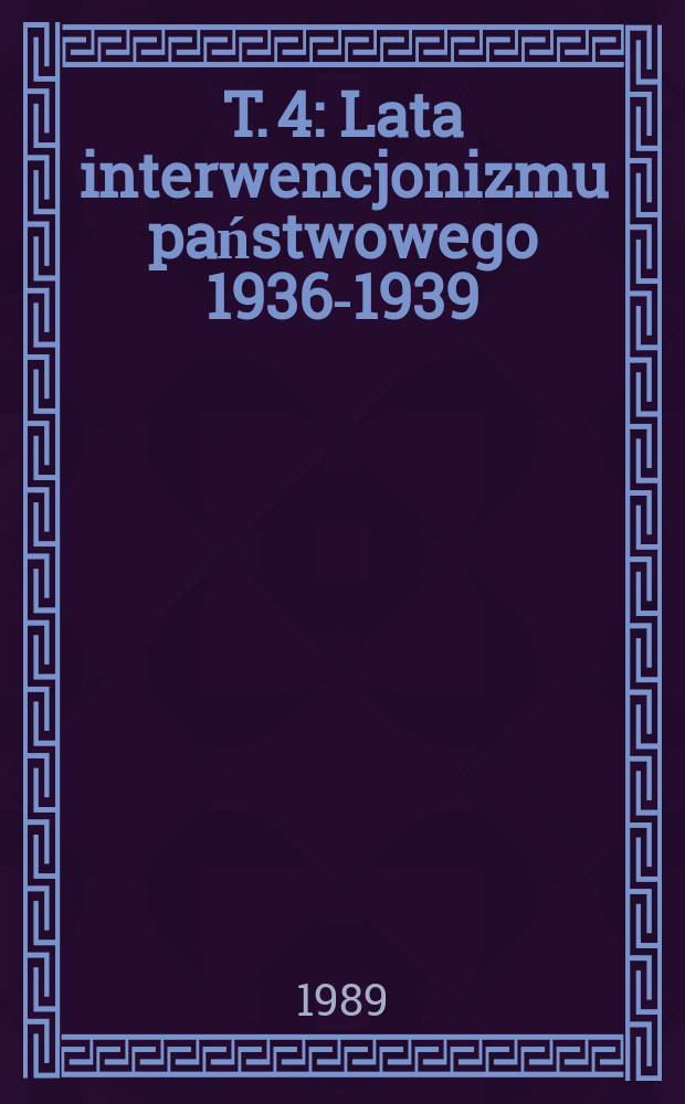 T. 4 : Lata interwencjonizmu państwowego 1936-1939