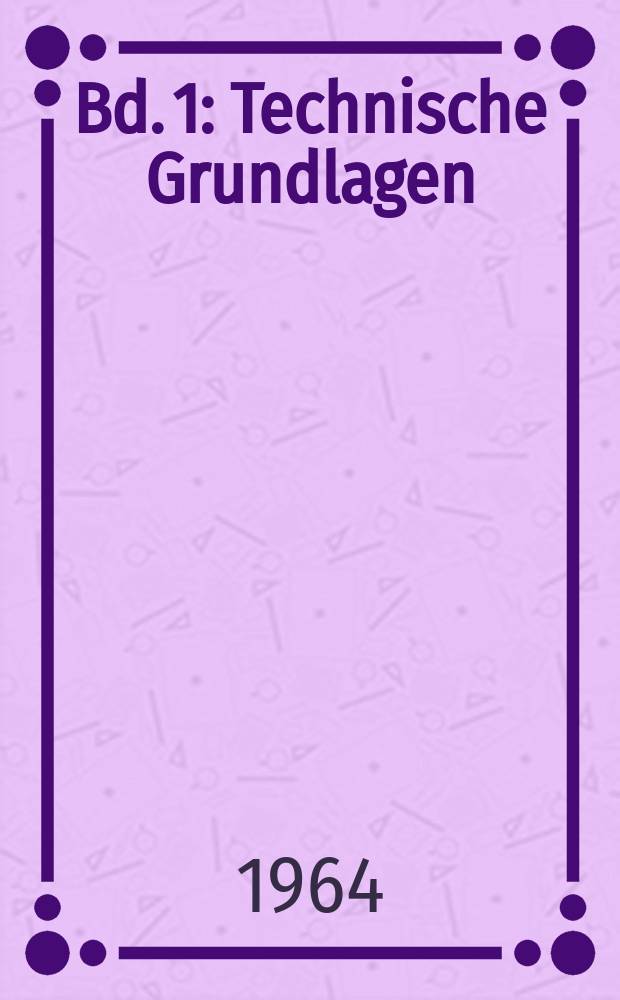 Bd. 1 : Technische Grundlagen