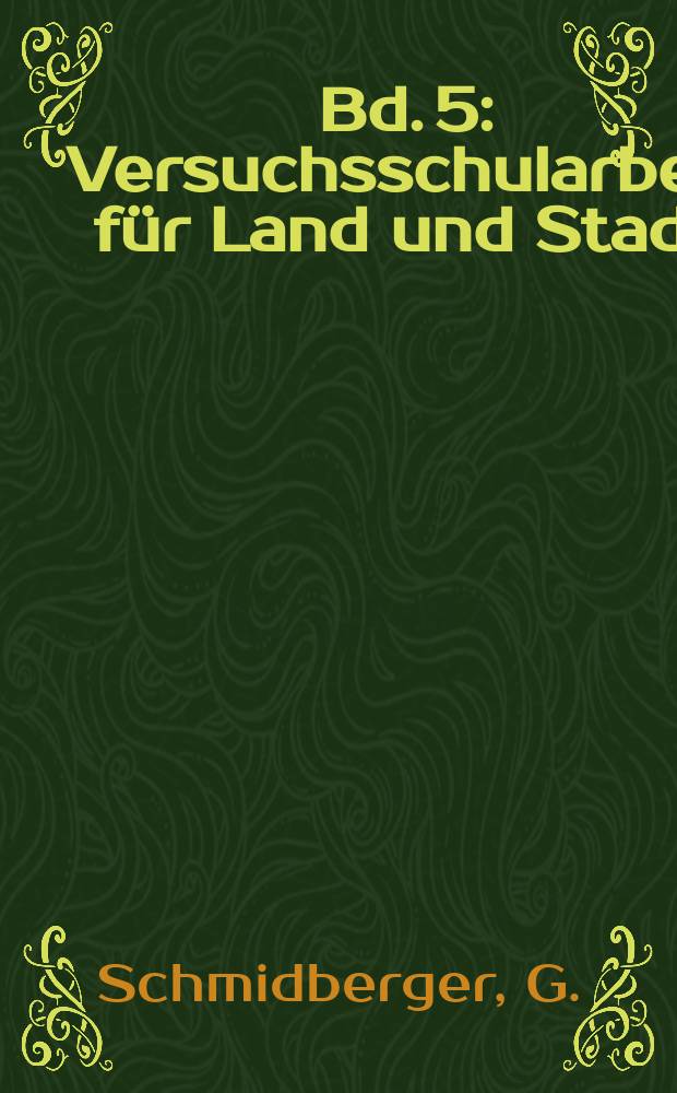 Bd. 5 : Versuchsschularbeit für Land und Stadt
