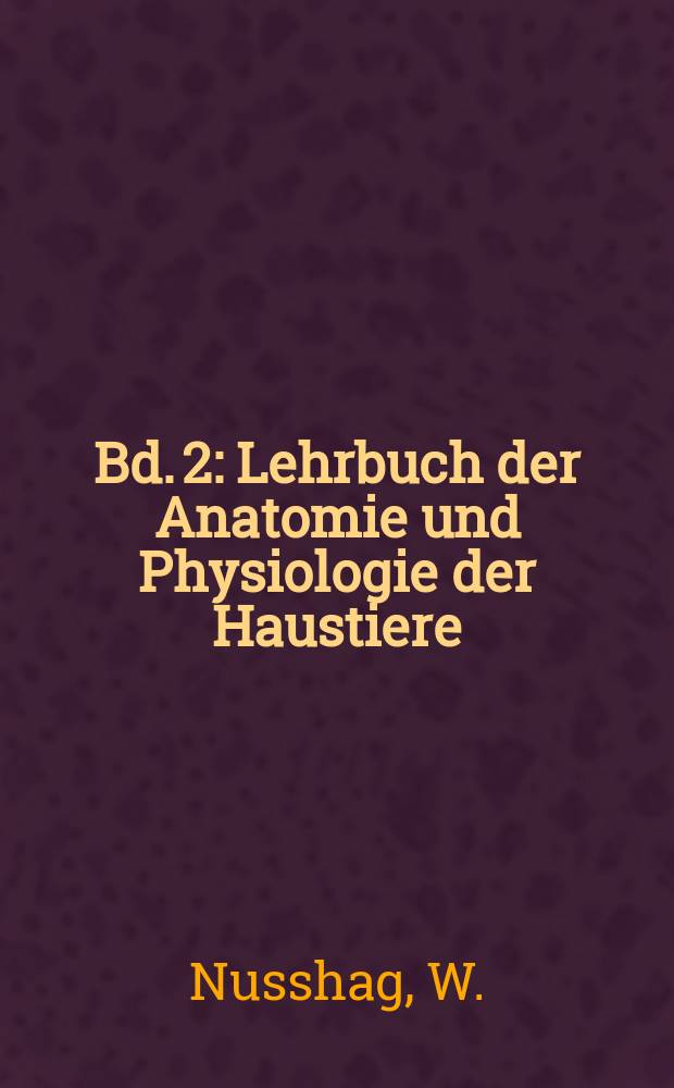 Bd. 2 : Lehrbuch der Anatomie und Physiologie der Haustiere