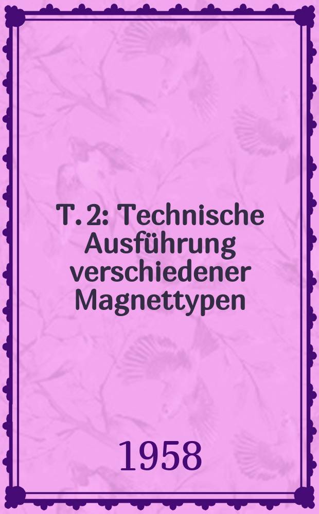 T. 2 : Technische Ausführung verschiedener Magnettypen