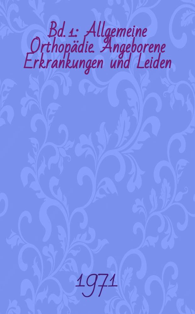 Bd. 1 : Allgemeine Orthopädie. Angeborene Erkrankungen und Leiden