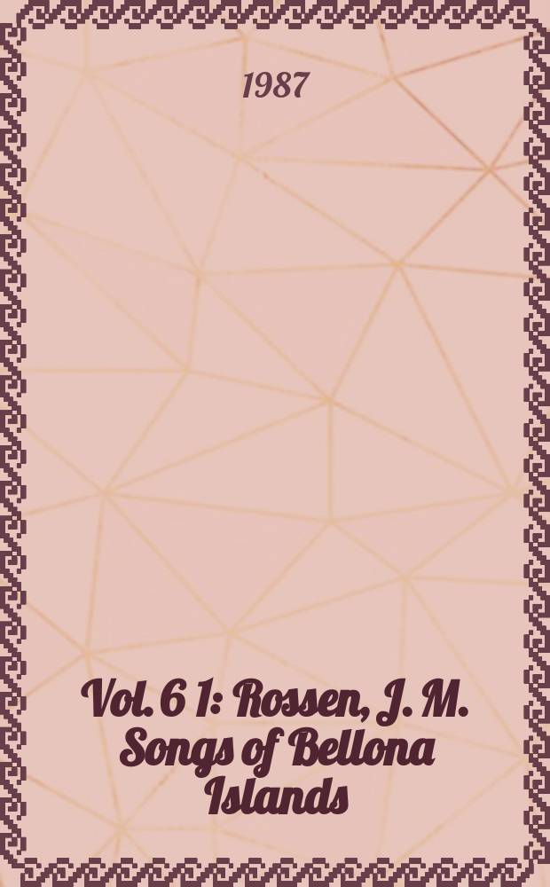 Vol. 6 [1] : Rossen, J. M. Songs of Bellona Islands (na taugua o Mungiki)