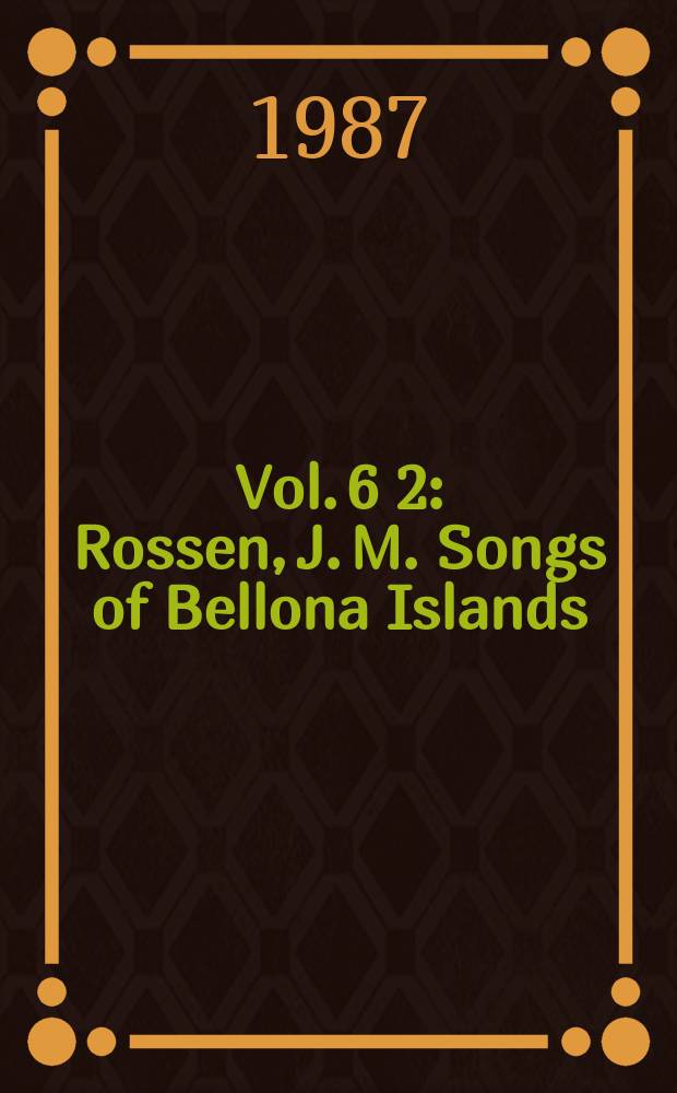 Vol. 6 [2] : Rossen, J. M. Songs of Bellona Islands (na taugua o Mungiki)