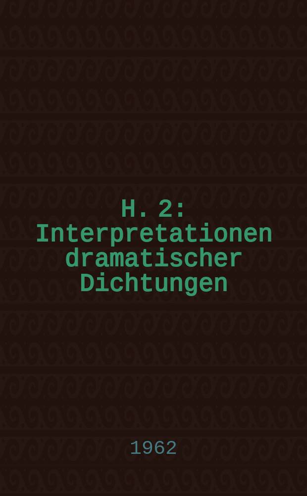 H. 2 : Interpretationen dramatischer Dichtungen