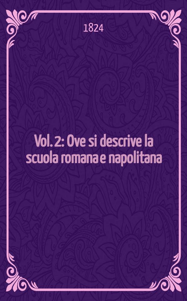 Vol. 2 : Ove si descrive la scuola romana e napolitana