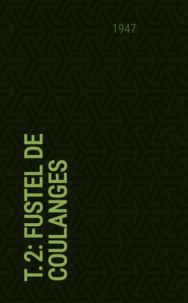 T. 2 : Fustel de Coulanges ; Taine ; Renan