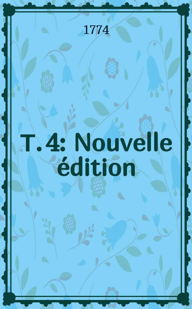 Т. 4 : Nouvelle édition