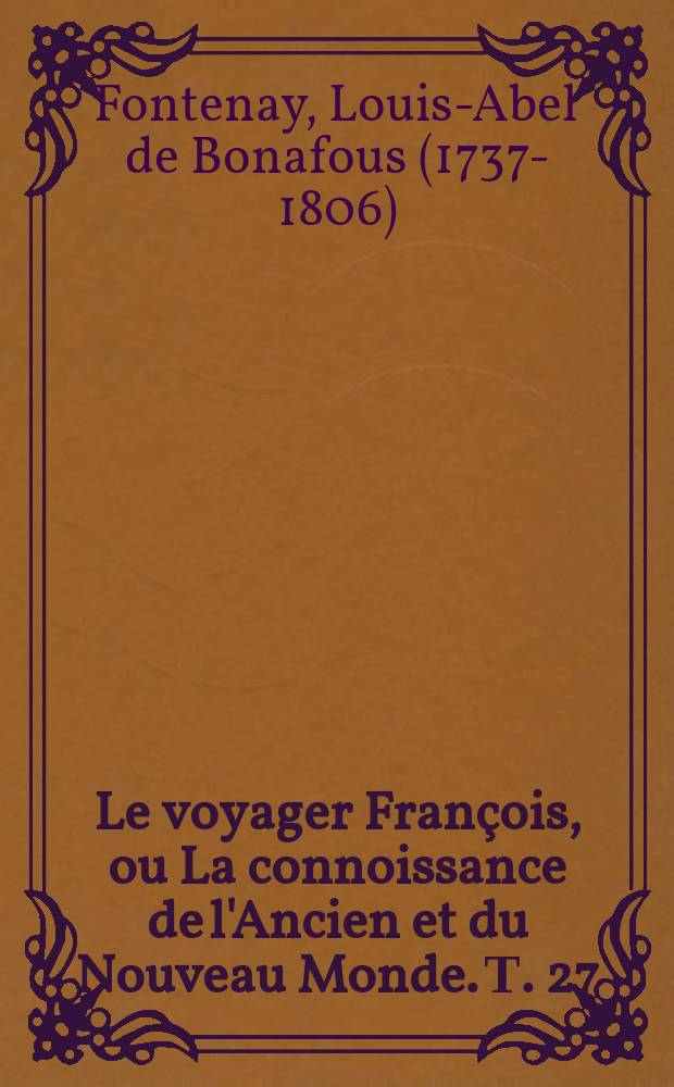 Le voyager François, ou La connoissance de l'Ancien et du Nouveau Monde. Т. 27 : Nouvelle édition, avec des cartes géographiques