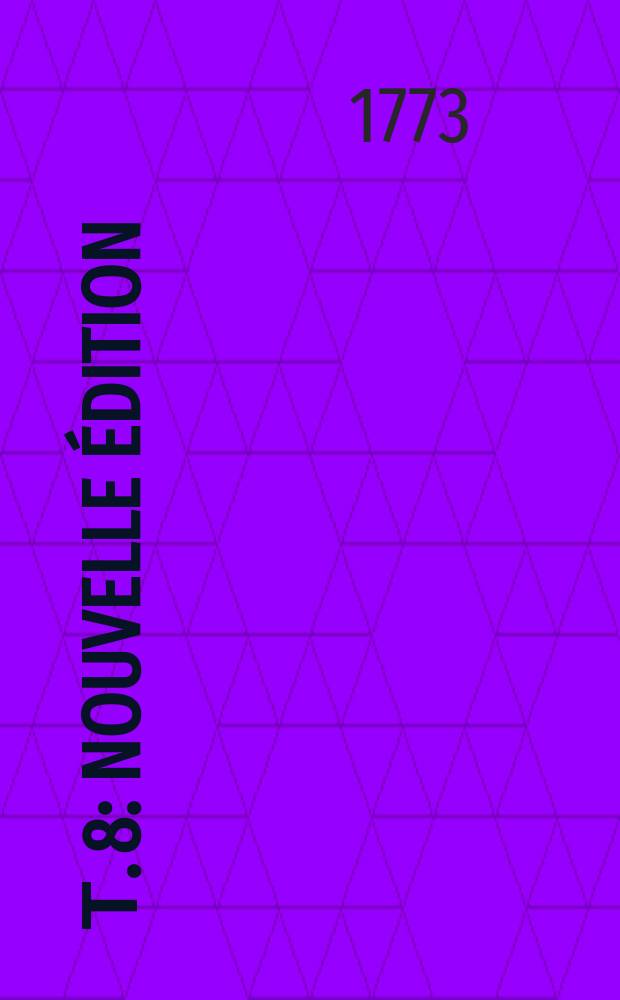 Т. 8 : Nouvelle édition