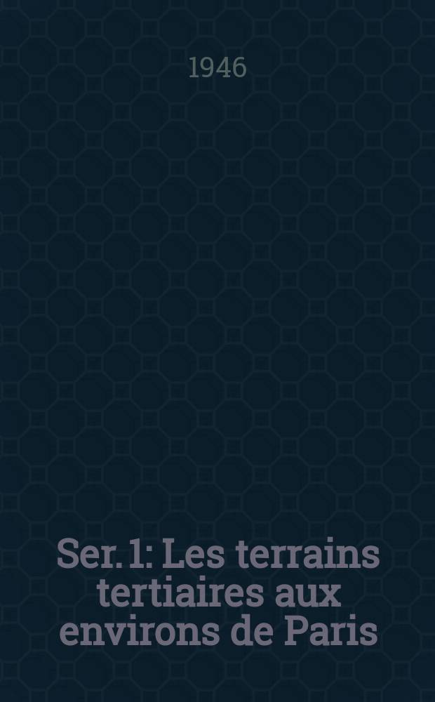 Ser. 1 : Les terrains tertiaires aux environs de Paris