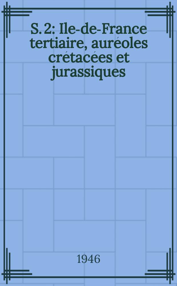 S. 2 : Ile-de-France tertiaire, auréoles crétacées et jurassiques