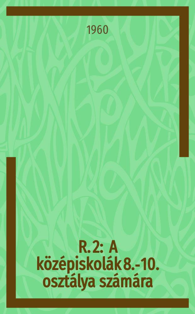 R. 2 : A középiskolák 8.-10. osztálya számára