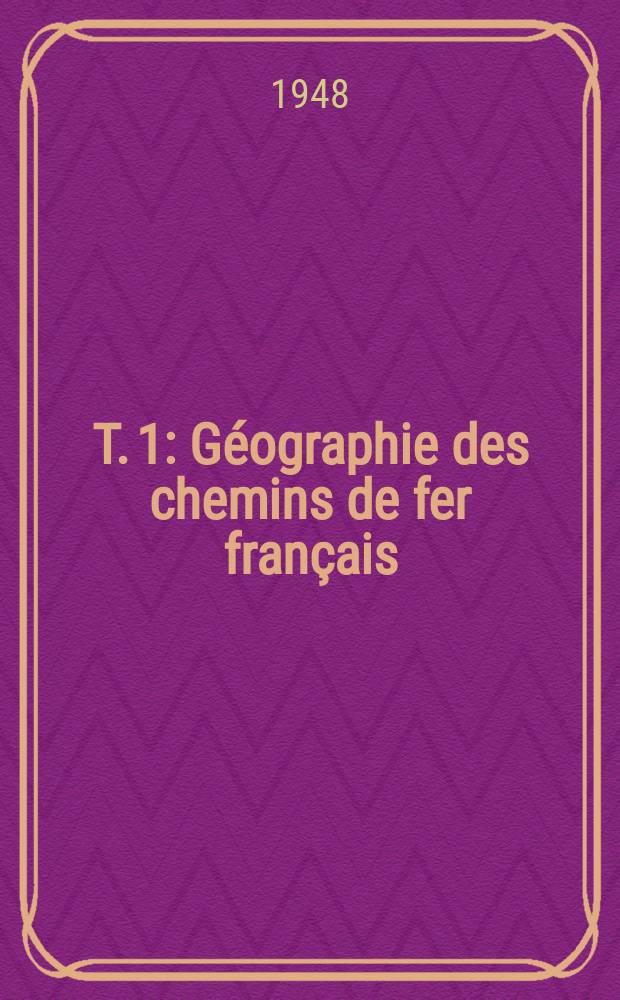 T. 1 : Géographie des chemins de fer français