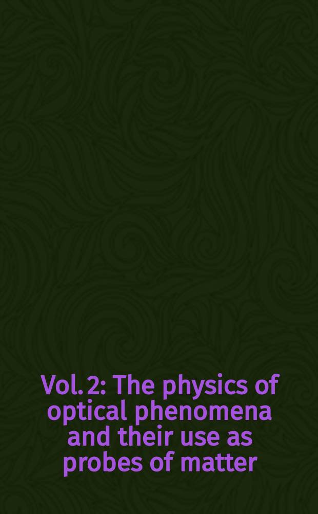 Vol. 2 : The physics of optical phenomena and their use as probes of matter
