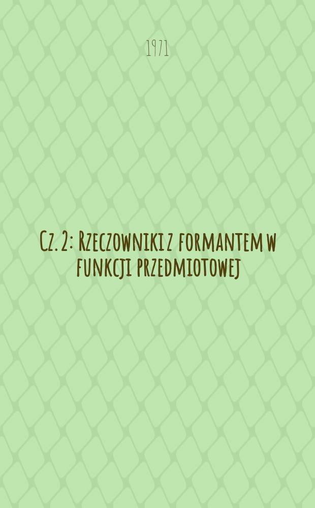 Cz. 2 : Rzeczowniki z formantem w funkcji przedmiotowej