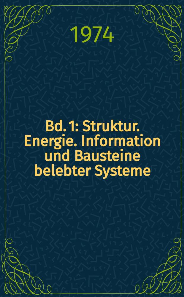 Bd. 1 : Struktur. Energie. Information und Bausteine belebter Systeme