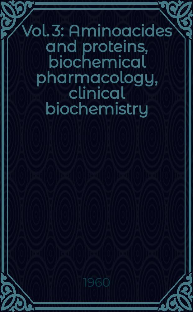 Vol. 3 : Aminoacides and proteins, biochemical pharmacology, clinical biochemistry
