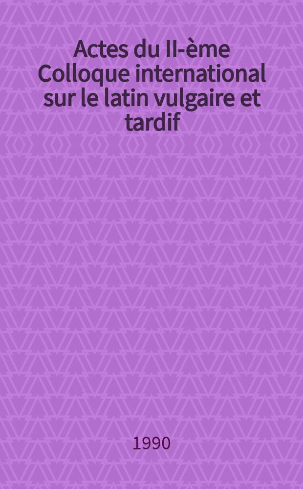 2 : Actes du II-ème Colloque international sur le latin vulgaire et tardif (Bologne, 29 aout-2 septembre 1988)