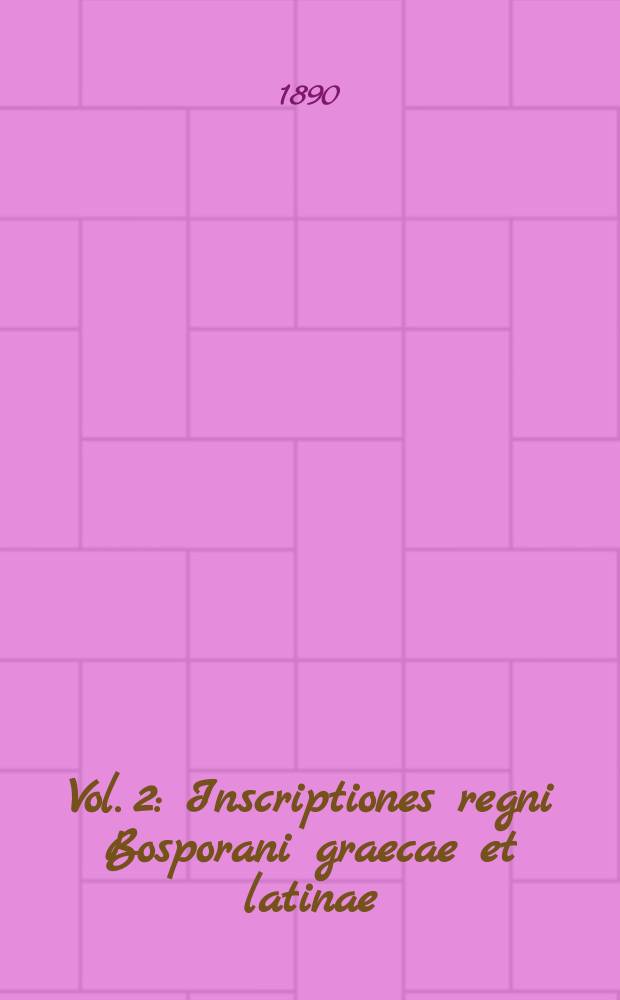 Vol. 2 : Inscriptiones regni Bosporani graecae et latinae