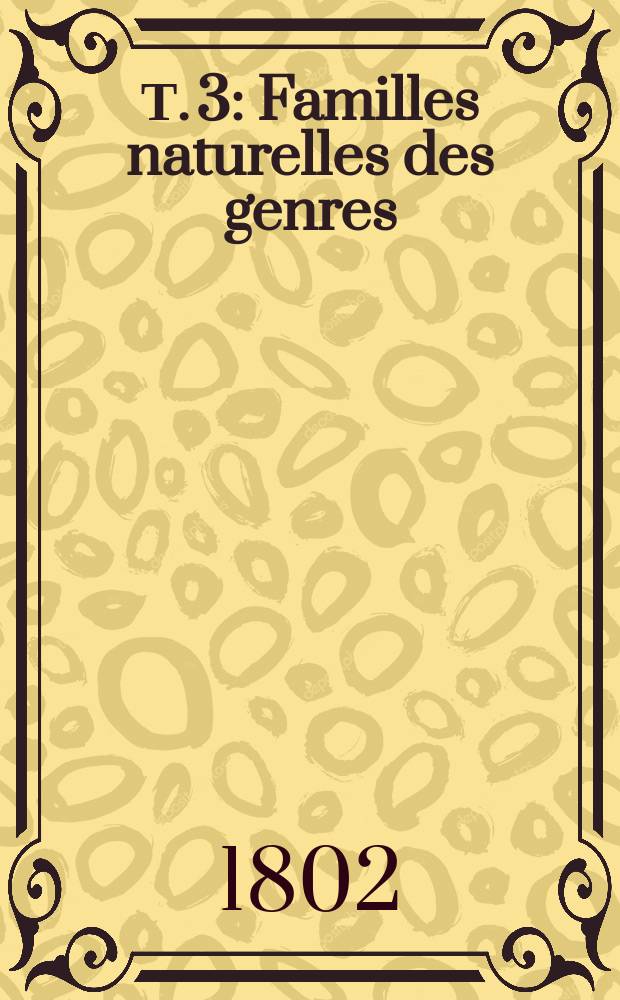Т. 3 : Familles naturelles des genres