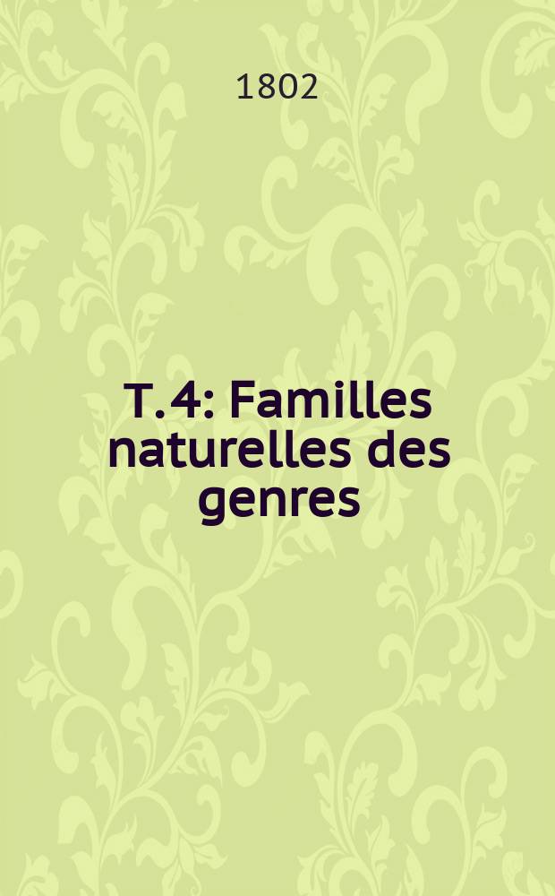 Т. 4 : Familles naturelles des genres