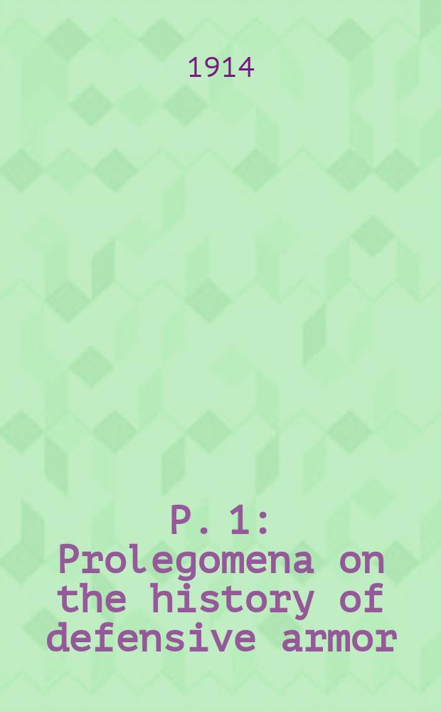 P. 1 : Prolegomena on the history of defensive armor