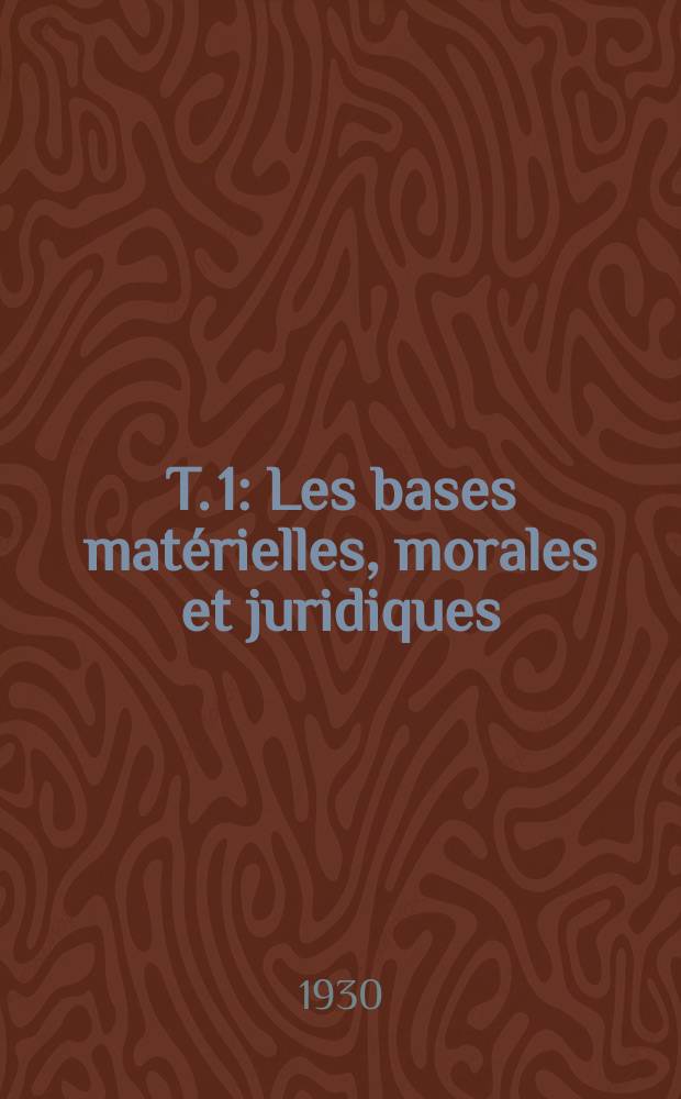 T. 1 : Les bases matérielles, morales et juridiques