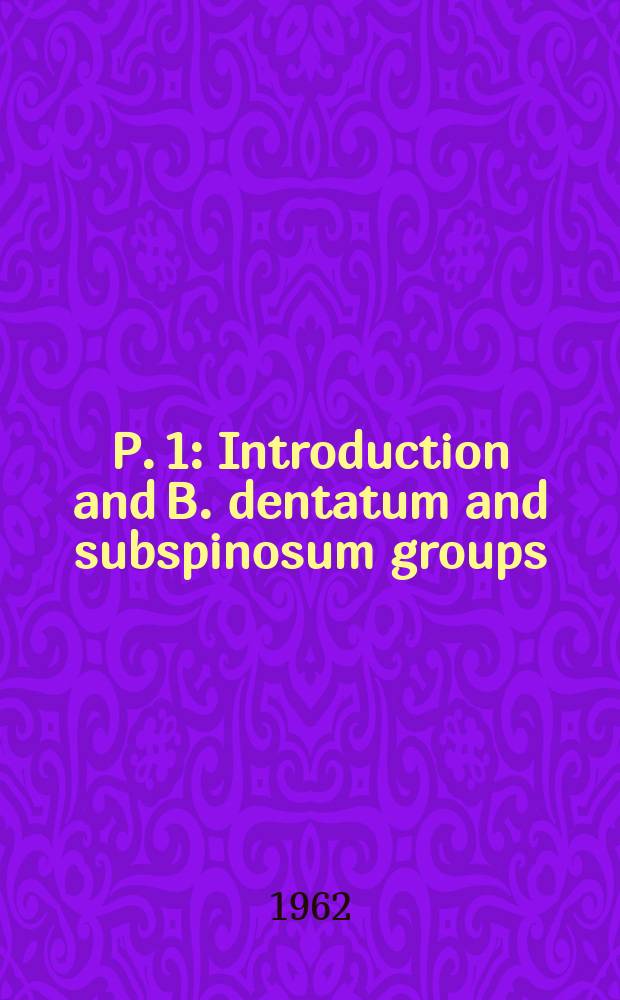 P. 1 : Introduction and B. dentatum and subspinosum groups