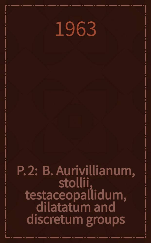 P. 2 : B. Aurivillianum, stollii, testaceopallidum, dilatatum and discretum groups