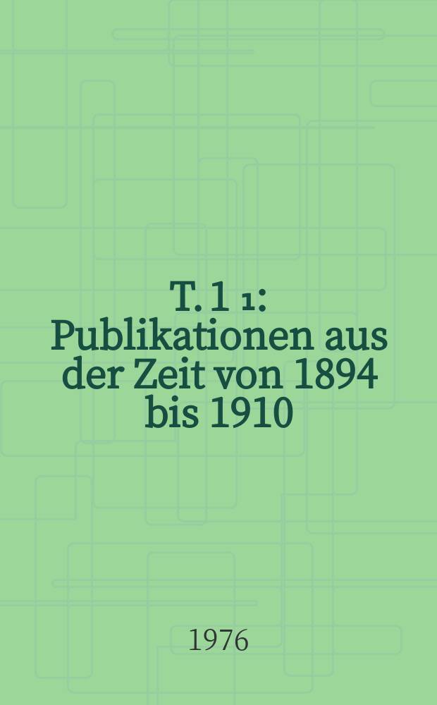 T. 1 [₁] : Publikationen aus der Zeit von 1894 bis 1910