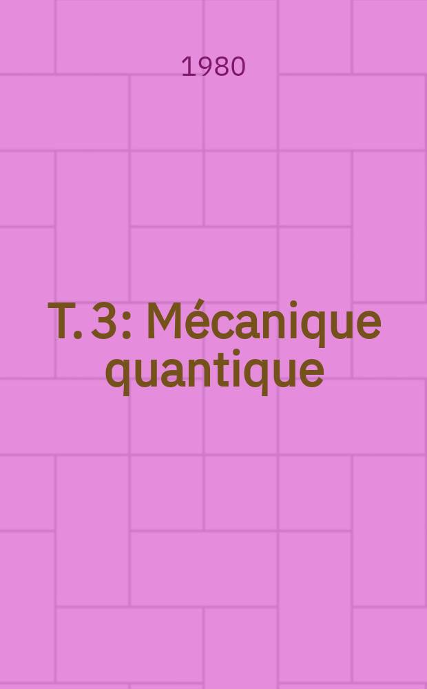 T. 3 : Mécanique quantique