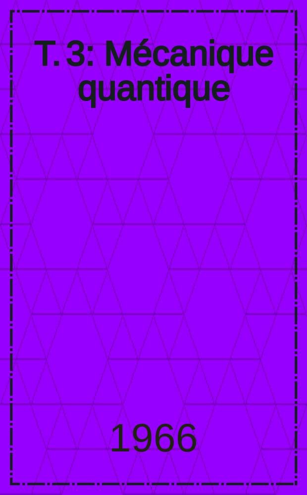 T. 3 : Mécanique quantique