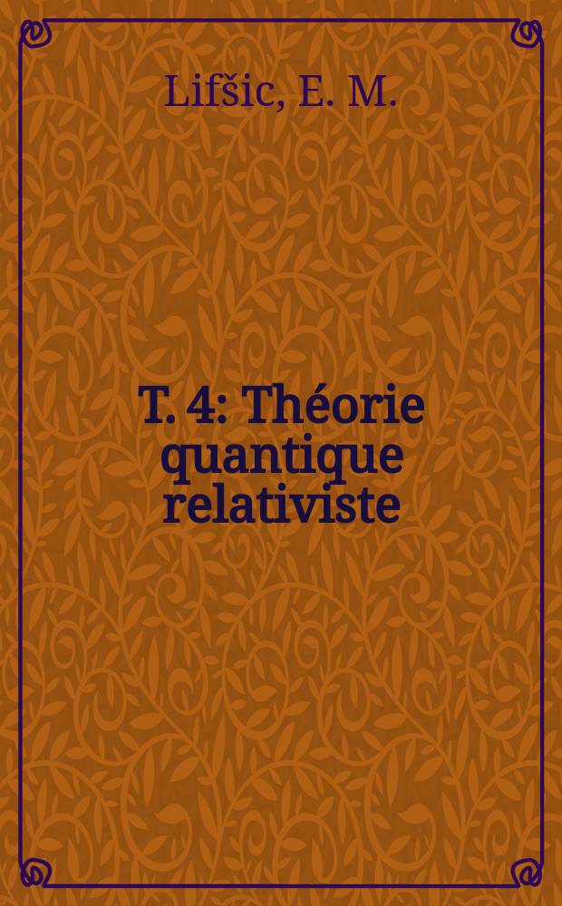 T. 4 : Théorie quantique relativiste
