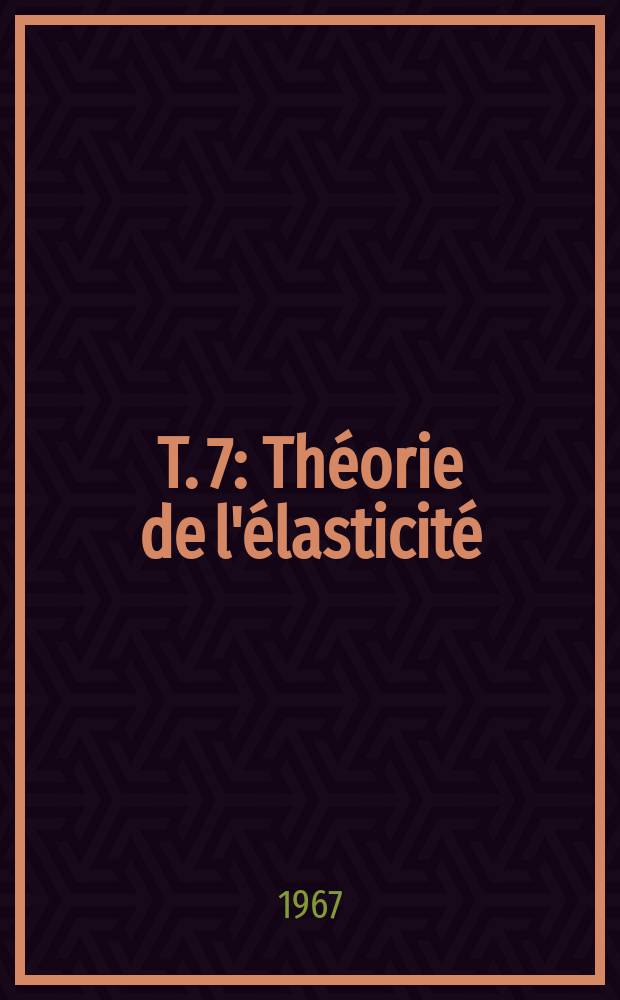 T. 7 : Théorie de l'élasticité