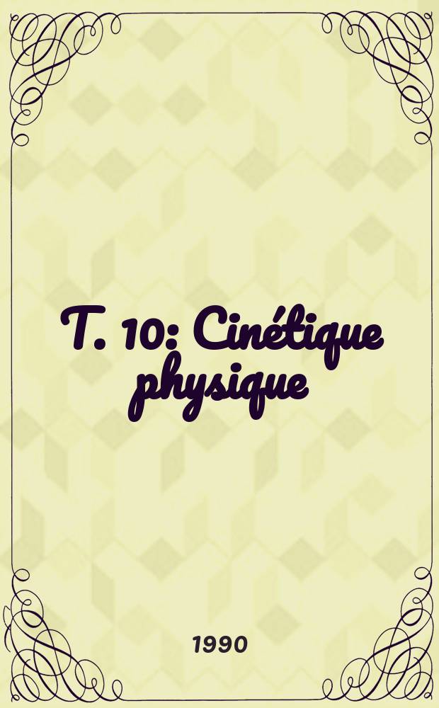 T. 10 : Cinétique physique